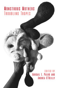 Monstrous Mothers: Troubling Tropes by Andrea O'Reilly, Abigail L. Palko, 9781772583335