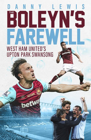 The Boleyn's Farewell (West Ham United's Upton Park Swansong) by Danny Lewis, 9781785317743