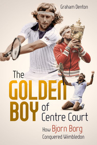 The Golden Boy of Centre Court (How Bjorn Borg Conquered Wimbledon) by Graham Denton, 9781785317774