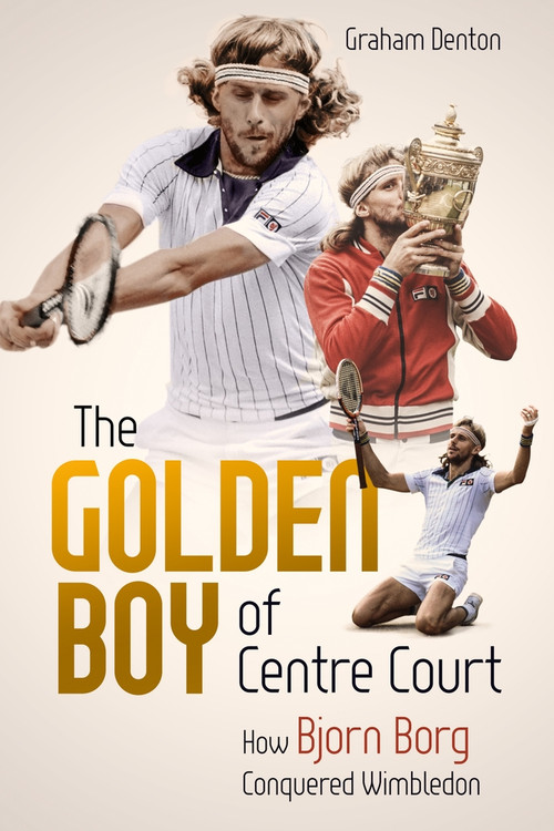The Golden Boy of Centre Court (How Bjorn Borg Conquered Wimbledon) by Graham Denton, 9781785317774