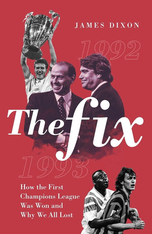 The Fix (How the First Champions League Was Won and Why We All Lost) by James Dixon, 9781785317781