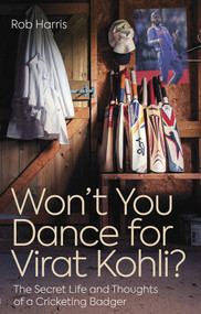 Won't You Dance for Virat Kohli? (The Secret Life and Thoughts of a Cricketing Badger) by Rob Harris, 9781785317798