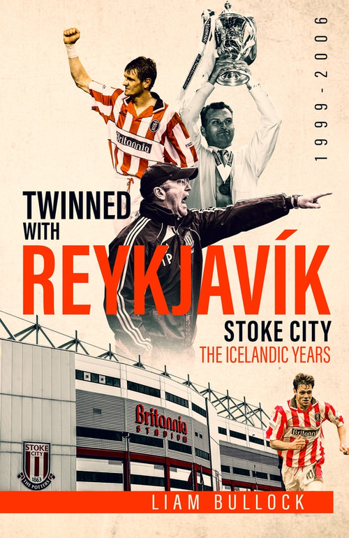 Twinned With Reykjavik (Stoke City FC: The Icelandic Years 1999-2006) by Liam Bullock, 9781785317804