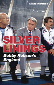 Silver Linings (Bobby Robson's England) by David Hartrick, 9781785317811