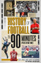 The History of Football in 90 Minutes ((Plus Extra-Time)) by Ben Jones, 9781785318399