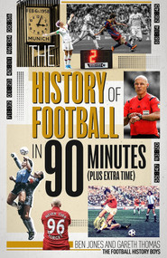 The History of Football in 90 Minutes ((Plus Extra-Time)) by Ben Jones, 9781785318399