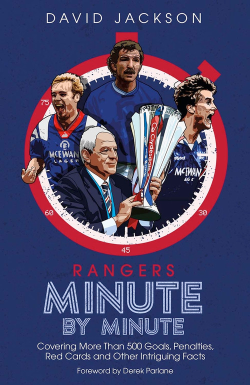 Rangers Minute By Minute (Covering More Than 500 Goals, Penalties, Red Cards and Other Intriguing Facts) by David Jackson, 9781785318474