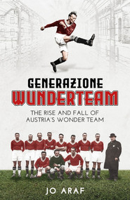 Generazione Wunderteam (The Rise and Fall of Austria's Wonder Team) by Jo Araf, 9781785318528