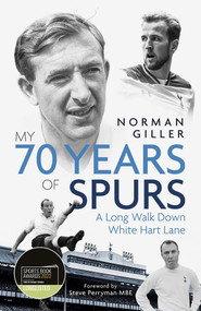 My Seventy Years of Spurs (A Long Walk Down White Hart Memory Lane) by Norman Giller, 9781785318894