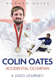 Accidental Olympian (Colin Oates, a Judo Journey) by Howard Oates, 9781785318917