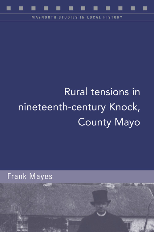 Rural tensions in nineteenth-century Knock, County Mayo by Frank Mayes, 9781846829710