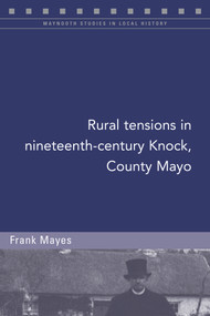 Rural tensions in nineteenth-century Knock, County Mayo by Frank Mayes, 9781846829710