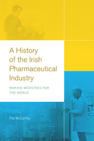 A History of the Irish Pharmaceutical Industry (Making Medicines for the World) by Pat McCarthy, 9781846829796
