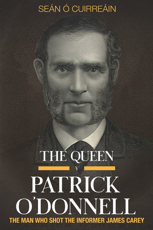 The Queen v Patrick O'Donnell (The Man who shot the informer James Carey) by Seán Ó Cuirreáin, 9781846829949