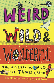 Weird, Wild & Wonderful (The Poetry World of James Carter) by James Carter, Neal Layton, 9781913074739