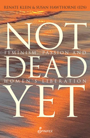Not Dead Yet (Feminism, Passion and Women's Liberation) by Renate Klein, Susan Hawthorne, 9781925950328