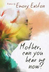 Mother, Can You Hear Me Now? (A Memoir) by Emory Easton, 9781949116496