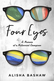 Four Eyes (A Memoir of a Millennial Caregiver) by Alisha Bashaw, 9781949116717
