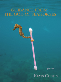 Guidance from the God of Seahorses by Keats Conley, 9781950584994