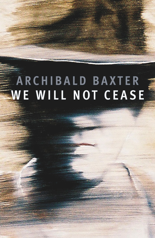 We Will Not Cease by Archibald Baxter, 9781988592992