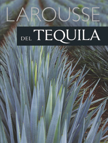 Larousse del Tequila (Spanish Edition) by Alberto Navarro, 9786072115576