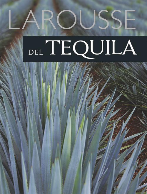 Larousse del Tequila (Spanish Edition) by Alberto Navarro, 9786072115576