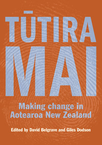 Tutira Mai (Making Change in Aotearoa New Zealand) by David Belgrave, Giles Dodson, 9780995122994