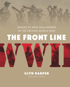 The Front Line (Images of New Zealanders in the Second World War) by Glyn Harper, 9780995140738