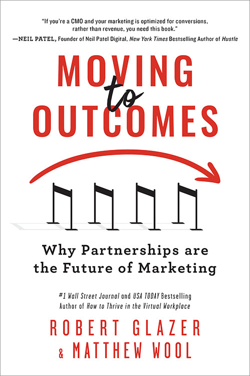 Moving to Outcomes (Why Partnerships are the Future of Marketing) by Robert Glazer, 9781728261720
