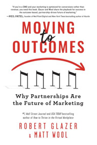 Moving to Outcomes (Why Partnerships are the Future of Marketing) by Robert Glazer, Matt Wool, 9781728261720
