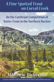 A Fine-Spotted Trout on Corral Creek (On the Cutthroat Competition of Native Trout in the Northern Rockies) by Matthew Dickerson, 9781609406172