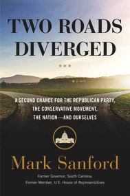 Two Roads Diverged (A Second Chance for the Republican Party, the Conservative Movement, the Nation- and Ourselves) by Mark Sanford, 9781641120272
