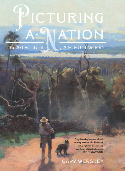 Picturing a Nation (The Art and Life of A.H. Fullwood) by Gary Werskey, 9781742236681