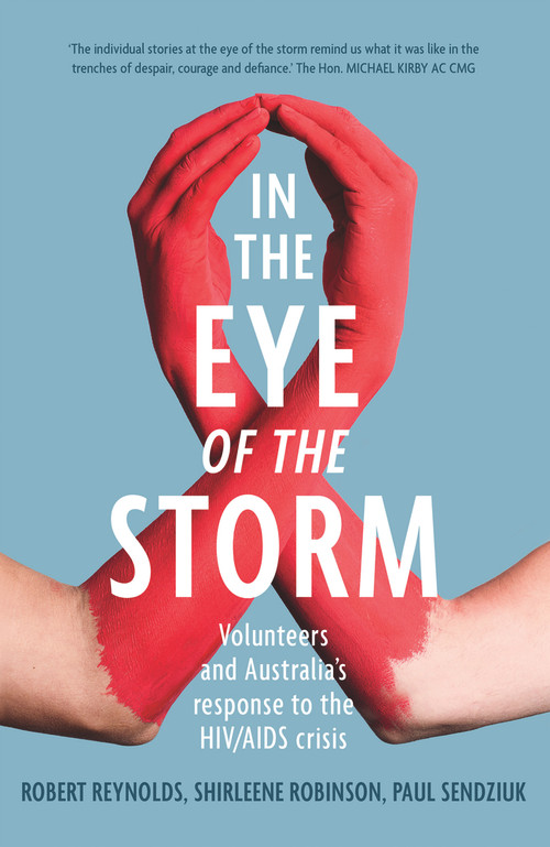 In the Eye of the Storm (Volunteers and Australia's Response to the HIV/AIDS Crisis) by Shirleene Robinson, Robert Reynolds, Paul Sendziuk, 9781742236742