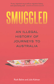 Smuggled (An Illegal History of Journeys to Australia) by Julie Kalman, Ruth Balint, 9781742236896
