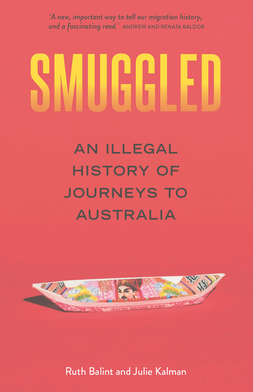 Smuggled (An Illegal History of Journeys to Australia) by Julie Kalman, Ruth Balint, 9781742236896