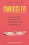 Smuggled (An Illegal History of Journeys to Australia) by Julie Kalman, Ruth Balint, 9781742236896