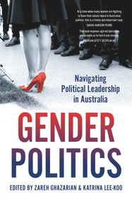 Gender Politics (Navigating Political Leadership in Australia) by Katrina Lee-Koo, Zareh Ghazarian, 9781742236933