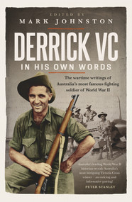 Derrick VC in his own words (The wartime writings of Australia's most famous fighting soldier of World War II) by Mark Johnston, 9781742237244