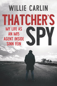 Thatcher's Spy (My Life as an MI5 Agent Inside Sinn Féin) - 9781785374173 by Willie Carlin, 9781785374173