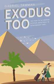 Exodus Too (The Story of an Ordinary Egyptian Jewish Family in Extraordinary Times) by Gabriel Tamman, 9781912676804