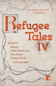 Refugee Tales (Volume IV) by Shami Chakrabarti, Maurizio Veglio, Robert Macfarlane, Khodadad Mohammadi, Dina Nayeri, Philippe Sands, Anna Pincus, David Herd, Bidisha SK Mamata, Simon Smith, Natalia Sierra, Christy Lefteri, Amy Sackville, Rachel Seiffert, 9781912697489