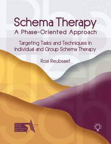 Schema Therapy - A Phase-Oriented Approach (Targeting Tasks and Techniques in Individual and Group Schema Therapy) by Rosi Reubsaet, 9781914010569