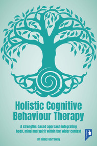 Holistic Cognitive Behaviour Therapy (A strengths-based approach integrating body, mind and spirit within the wider context) by Hilary Garraway, 9781914010606