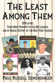 The Least Among Them (29 Players, Their Brief Moments in the Big Leagues, and a Unique History of the New York Yankees) by Paul Russell Semendinger, 9781951122164