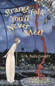 Strange Folk You'll Never Meet by A.A. Balaskovits, A.A. Balaskovits, 9781951631130