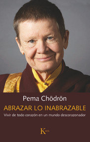 Abrazar lo inabrazable (Vivir de todo corazón en un mundo descorazonador) (Spanish Edition) by Pema Chödrön, 9788499887487