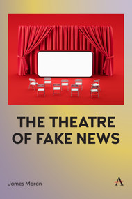 The Theatre of Fake News by James Moran, 9781839983108