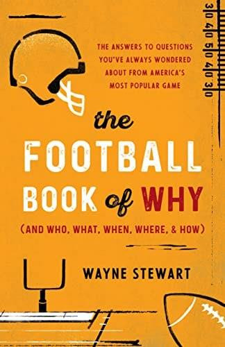 The Football Book of Why (and Who, What, When, Where, & How) (The Answers to Questions You've Always Wondered About from America's Most Popular Game) by Wayne Stewart, 9781493068579
