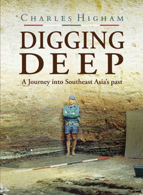 Digging Deep (A Journey into Southeast Asia's past) by Charles Higham, 9786164510586
